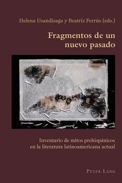 portada Fragmentos de un nuevo pasado: Inventario de mitos prehispánicos en la literatura latinoamericana actual