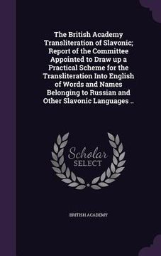 portada The British Academy Transliteration of Slavonic; Report of the Committee Appointed to Draw up a Practical Scheme for the Transliteration Into English