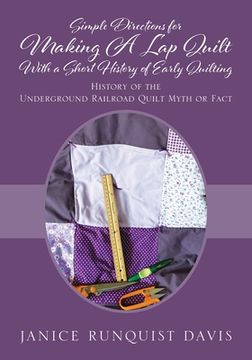 portada Simple Directions for Making A Lap Quilt With a Short History of Early Quilting: History of the Underground Railroad Quilt Myth or Fact (en Inglés)