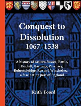 portada Conquest to Dissolution 1067-1538: A history of eastern Sussex, Battle, Bexhill, Hastings, Pevensey, Robertsbridge, Rye and Winchelsea - a fascinating (en Inglés)