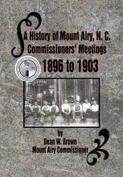 portada a history of mount airy, n. c. commissioners' meetings 1896 to 1903: commissioners' meetings 1896 to 1903 (in English)