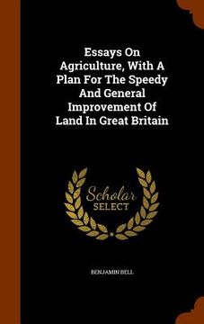 portada Essays On Agriculture, With A Plan For The Speedy And General Improvement Of Land In Great Britain (en Inglés)