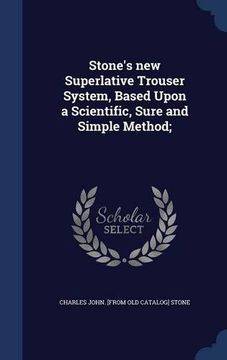 portada Stone's new Superlative Trouser System, Based Upon a Scientific, Sure and Simple Method;