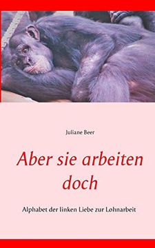 portada Aber sie Arbeiten Doch: Alphabet der Linken Liebe zur Lohnarbeit (in German)