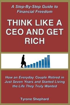 portada Think Like a CEO and Get Rich: How an Everyday Couple Retired in Just Seven Years and Started Living the Life They Truly Wanted (en Inglés)