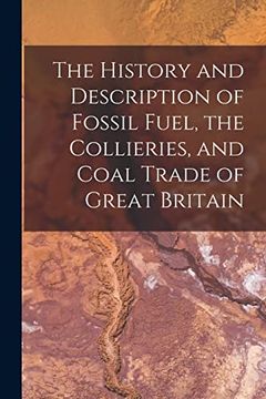portada The History and Description of Fossil Fuel, the Collieries, and Coal Trade of Great Britain