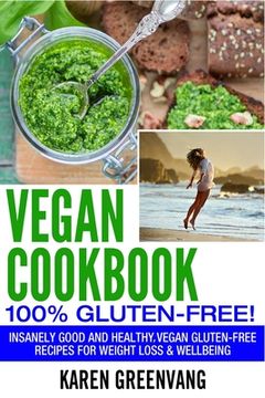 portada Vegan Cookbook - 100% Gluten Free: Insanely Good, Vegan Gluten Free Recipes for Weight Loss & Wellbeing 