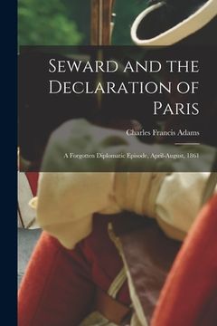 portada Seward and the Declaration of Paris: a Forgotten Diplomatic Episode, April-August, 1861 (en Inglés)