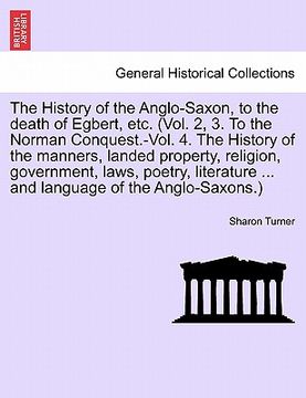 portada the history of the anglo-saxon, to the death of egbert, etc. (vol. 2, 3. to the norman conquest.-vol. 4. the history of the manners, landed property,