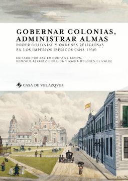 portada Gobernar Colonias, Administrar Almas: Poder Colonial y Ordenes Religiosas en los Imperios Ibericos (1808-1930) (in Spanish)