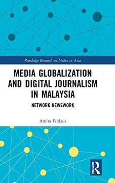 portada Media Globalization and Digital Journalism in Malaysia: Network Newswork (Routledge Research on Media in Asia)