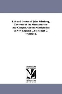 portada life and letters of john winthrop, governor of the massachusetts-bay company at their emigration to new england ... by robert c. winthrop. (en Inglés)