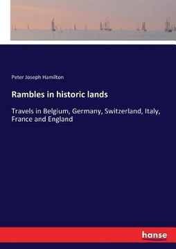 portada Rambles in historic lands: Travels in Belgium, Germany, Switzerland, Italy, France and England (en Inglés)