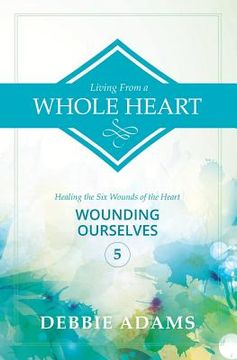 portada Living from a Whole Heart: Healing the Six Wounds of the Heart