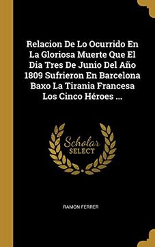 portada Relacion de lo Ocurrido en la Gloriosa Muerte que el dia Tres de Junio del año 1809 Sufrieron en Barcelona Baxo la Tirania Francesa los Cinco Héroes.