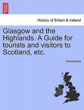 portada glasgow and the highlands. a guide for tourists and visitors to scotland, etc. (en Inglés)