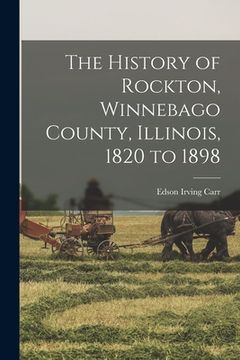 portada The History of Rockton, Winnebago County, Illinois, 1820 to 1898 (in English)