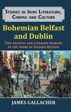 portada Bohemian Belfast and Dublin: Two Artistic and Literary Worlds, in the Work of Gerard Keenan (Studies in Irish Literature, Cinema and Culture) (en Inglés)