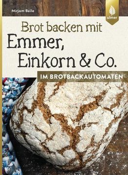 portada Brot Backen mit Emmer, Einkorn und co. Im Brotbackautomaten (en Alemán)
