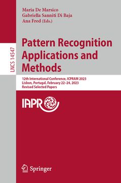 portada Pattern Recognition Applications and Methods: 12th International Conference, Icpram 2023, Lisbon, Portugal, February 22-24, 2023, Revised Selected Pap (en Inglés)
