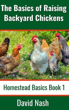 portada The Basics of Raising Backyard Chickens: Beginner's Guide to Selling Eggs, Raising, Feeding, and Butchering Chickens (en Inglés)