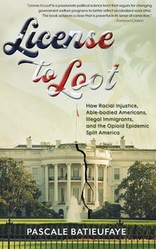 portada License to Loot: How Racial Injustice, Able-bodied Americans, Illegal Immigration, and the Opioid Epidemic Split America (en Inglés)