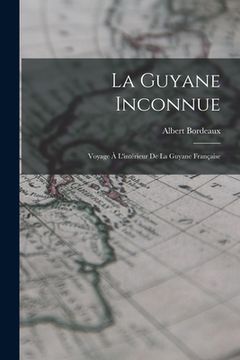 portada La Guyane Inconnue: Voyage À L'intérieur De La Guyane Française (en Francés)