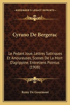 portada Cyrano De Bergerac: Le Pedant Joue, Lettres Satiriques Et Amoureuses, Scenes De La Mort D'agrippine, Entretiens Pointus (1908) (in French)
