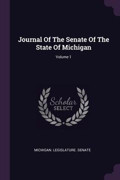 portada Journal Of The Senate Of The State Of Michigan; Volume 1 (in English)