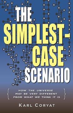 portada The Simplest-Case Scenario: How the Universe May Be Very Different From What We Think It Is (in English)