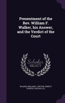 portada Presentment of the Rev. William F. Walker, his Answer, and the Verdict of the Court
