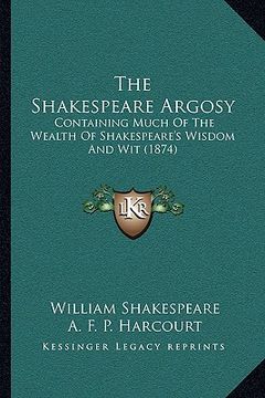portada the shakespeare argosy: containing much of the wealth of shakespeare's wisdom and wit (1874) (en Inglés)