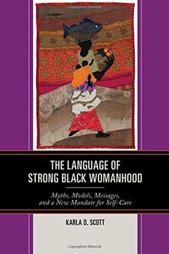 portada The Language of Strong Black Womanhood: Myths, Models, Messages, and a New Mandate for Self-Care
