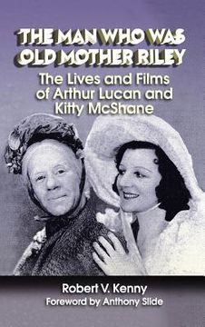 portada The Man Who Was Old Mother Riley - The Lives and Films of Arthur Lucan and Kitty McShane (hardback) (en Inglés)