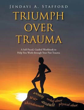 portada Triumph Over Trauma: A Self-Paced, Guided Workbook to Help You Work through Your Past Trauma (en Inglés)