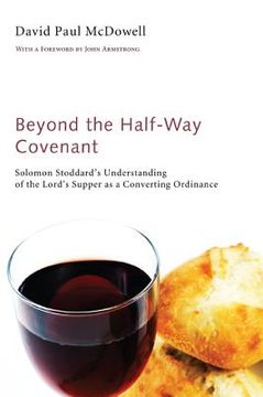 portada beyond the half-way covenant: solomon stoddard's understanding of the lord's supper as a converting ordinance (en Inglés)