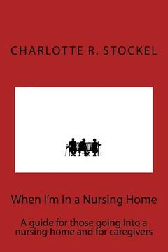 portada When I'm In a Nursing Home: A guide for those going into a nursing home and for (en Inglés)