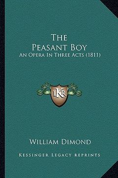 portada the peasant boy the peasant boy: an opera in three acts (1811) an opera in three acts (1811) (en Inglés)