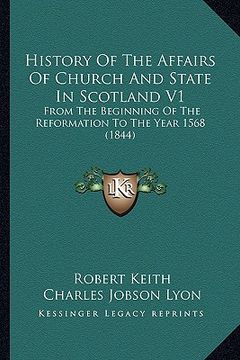 portada history of the affairs of church and state in scotland v1: from the beginning of the reformation to the year 1568 (1844) (in English)