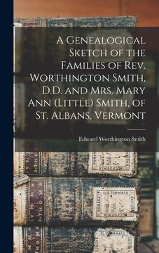 portada A Genealogical Sketch of the Families of Rev. Worthington Smith, D.D. and Mrs. Mary Ann (Little) Smith, of St. Albans, Vermont (in English)