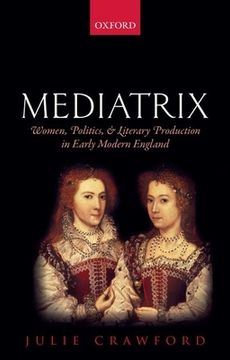 portada Mediatrix: Women, Politics, and Literary Production in Early Modern England (en Inglés)