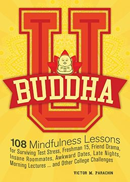 portada Buddha U: 108 Mindfulness Lessons for Surviving Test Stress, Freshman 15, Friend Drama, Insane Roommates, Awkward Dates, Late Nights, Morning Lectures...and Other College Challenges