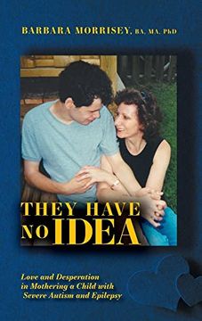 portada They Have no Idea: Love and Desperation in Mothering a Child With Severe Autism and Epilepsy (en Inglés)