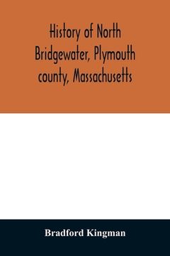 portada History of North Bridgewater, Plymouth County, Massachusetts: From its First Settlement to the Present Time, With Family Registers. (en Inglés)