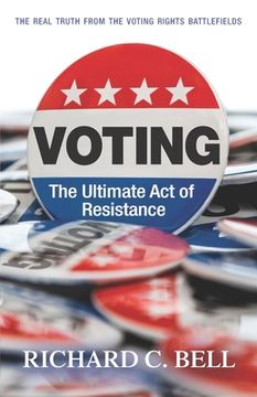 portada Voting: The Ultimate Act of Resistance: The Real Truth from the Voting Rights Battlefields (en Inglés)