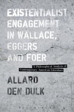 portada Existentialist Engagement in Wallace, Eggers and Foer: A Philosophical Analysis of Contemporary American Literature