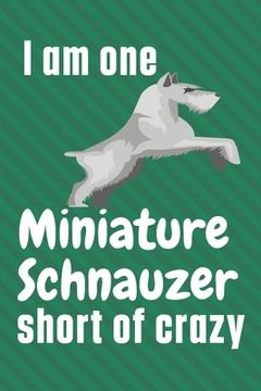 portada I am one Miniature Schnauzer short of crazy: For Miniature Schnauzer Dog Fans (en Inglés)