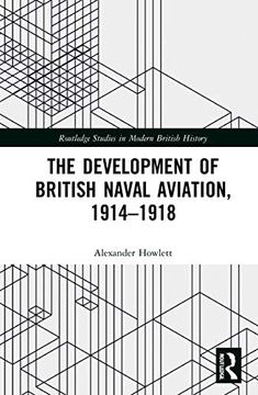 portada The Development of British Naval Aviation, 1914–1918 (Routledge Studies in Modern British History) (en Inglés)