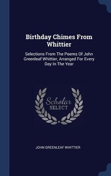 portada Birthday Chimes From Whittier: Selections From The Poems Of John Greenleaf Whittier, Arranged For Every Day In The Year (in English)