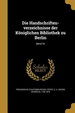 portada Die Handschriften-verzeichnisse der Königlichen Bibliothek zu Berlin; Band 16 (en Alemán)